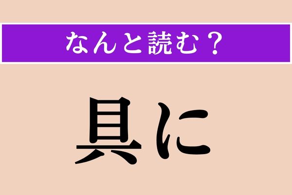 【難読漢字】「具に」正しい読み方は？「ぐに」!?