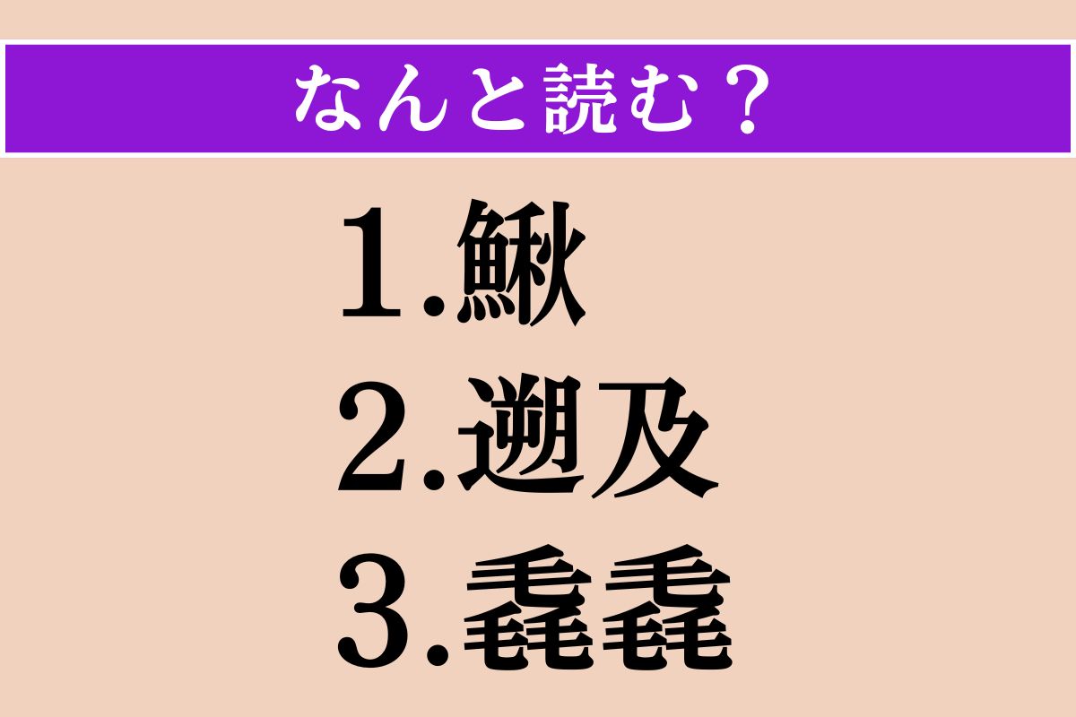 【難読漢字】「鰍」「遡及」「毳毳」読める？