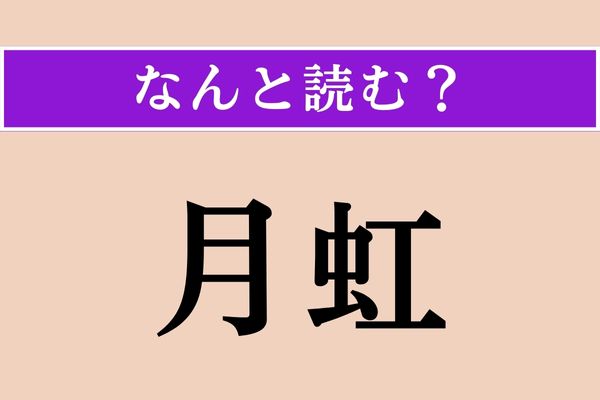 【難読漢字】「月虹」正しい読み方は？ BUMP OF CHICKENの曲名にもあります
