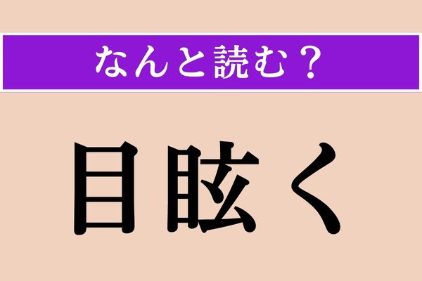 【難読漢字】「目眩く」正しい読み方は？「目眩」だと「めまい」と読みますが…