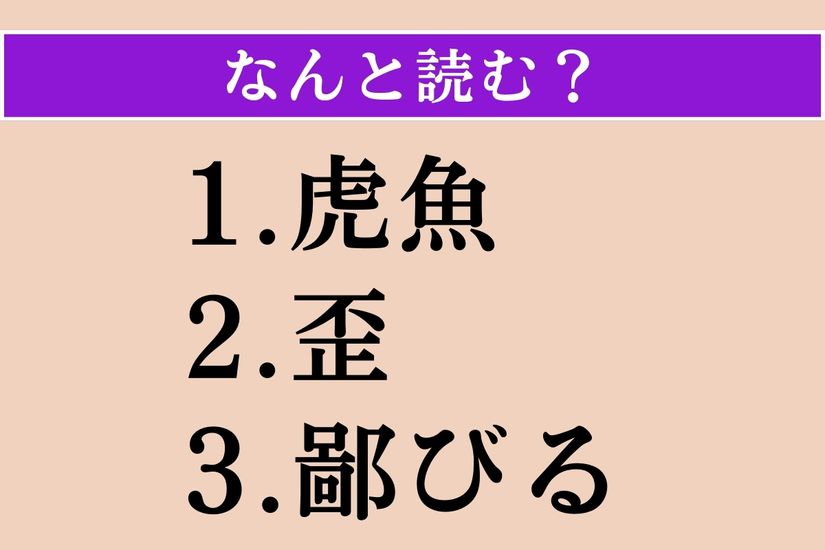 【難読漢字】「虎魚」「歪」「鄙びる」読める？