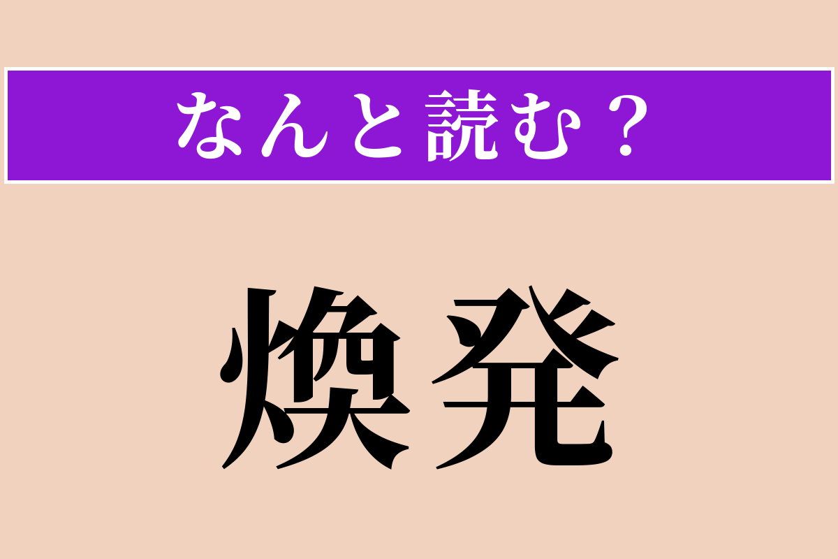 【難読漢字】「煥発」正しい読み方は？ 才気が外にあふれ出ることを言います