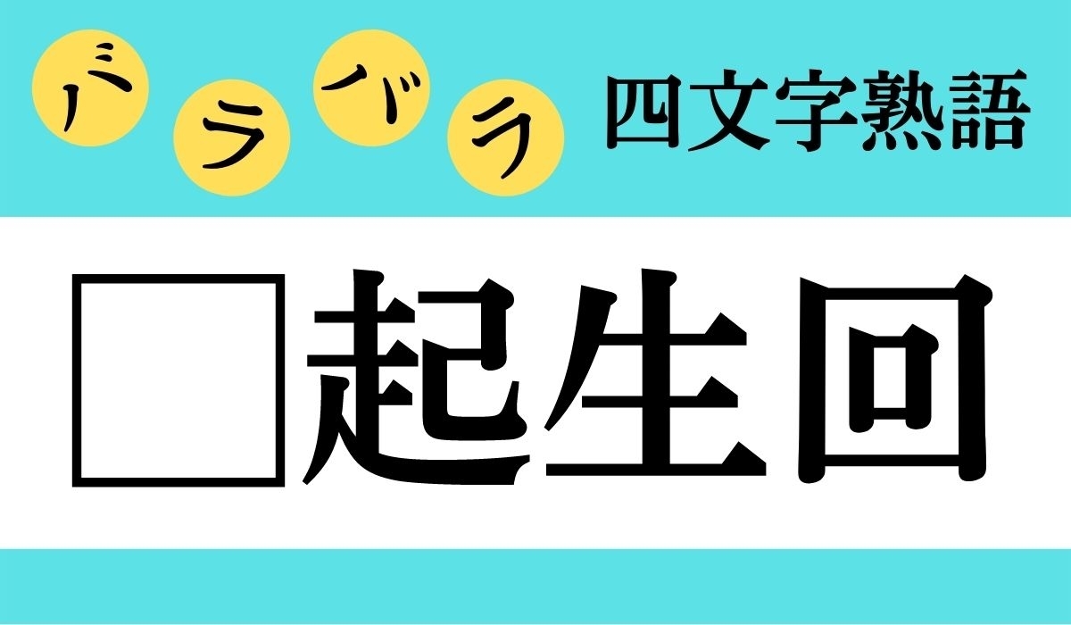 バラバラ四文字熟語 Vol 6 今日のクイズは 起生回 エキサイトニュース