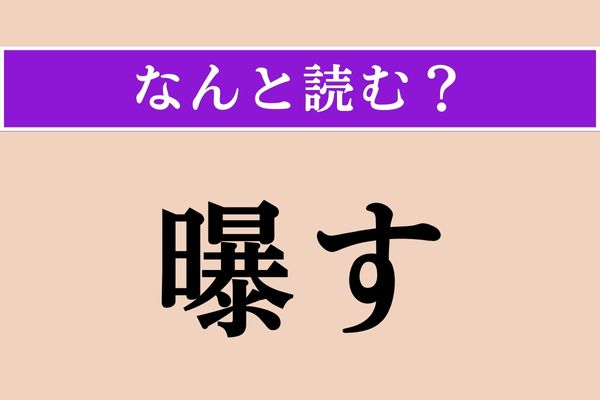 【難読漢字】「曝す」正しい読み方は？ 漢字能力検定の準1級レベルです