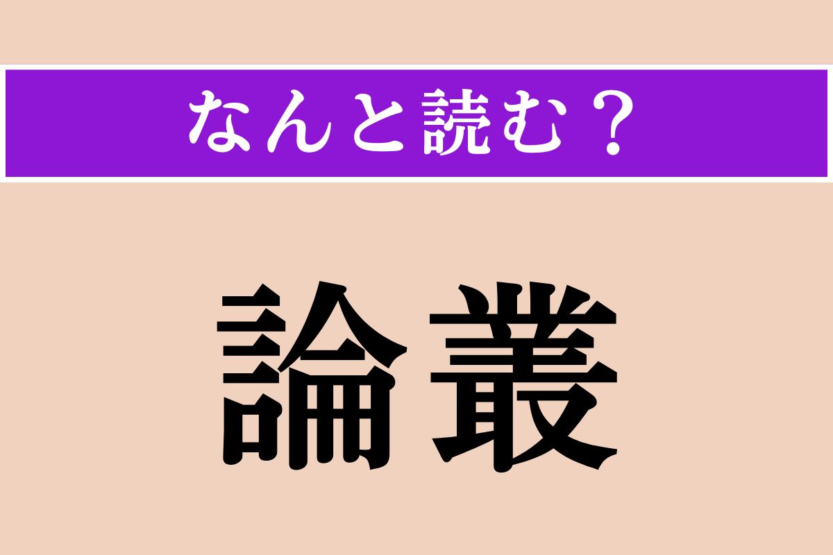 【難読漢字】「論叢」正しい読み方は？「論文集」とも言います