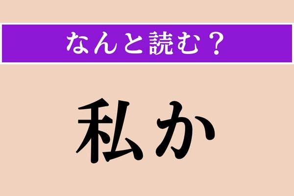 【難読漢字】「私か」正しい読み方は？「わたしか」ではありません