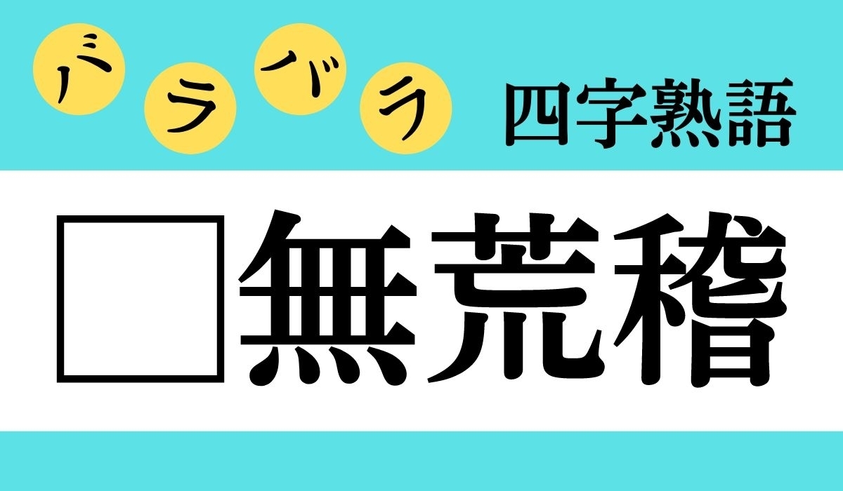 バラバラ四字熟語 Vol 94 今日のクイズは 無荒稽 エキサイトニュース