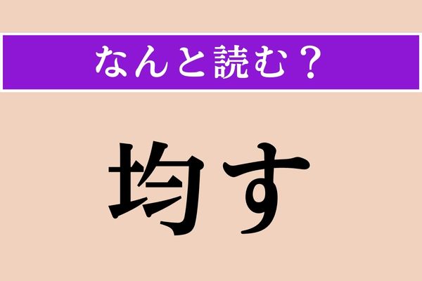 【難読漢字】「均す」正しい読み方は？「均一」「均等」からイメージするとわかるかも