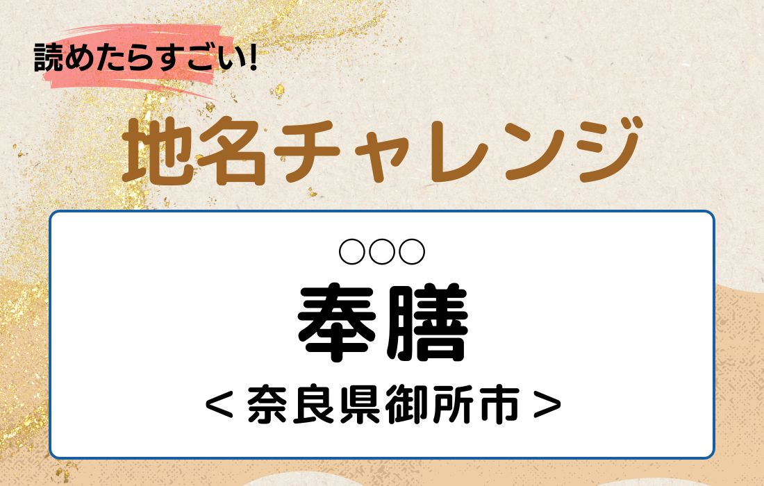 【読めたらすごい！地名チャレンジ Vol.246】「奉膳」なんと読む？＜奈良県御所市＞