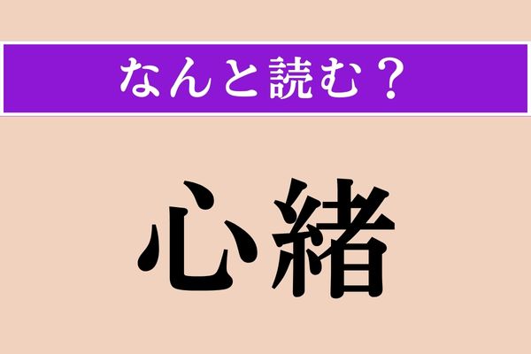 【難読漢字】「心緒」正しい読み方は？ 心の動きのことです