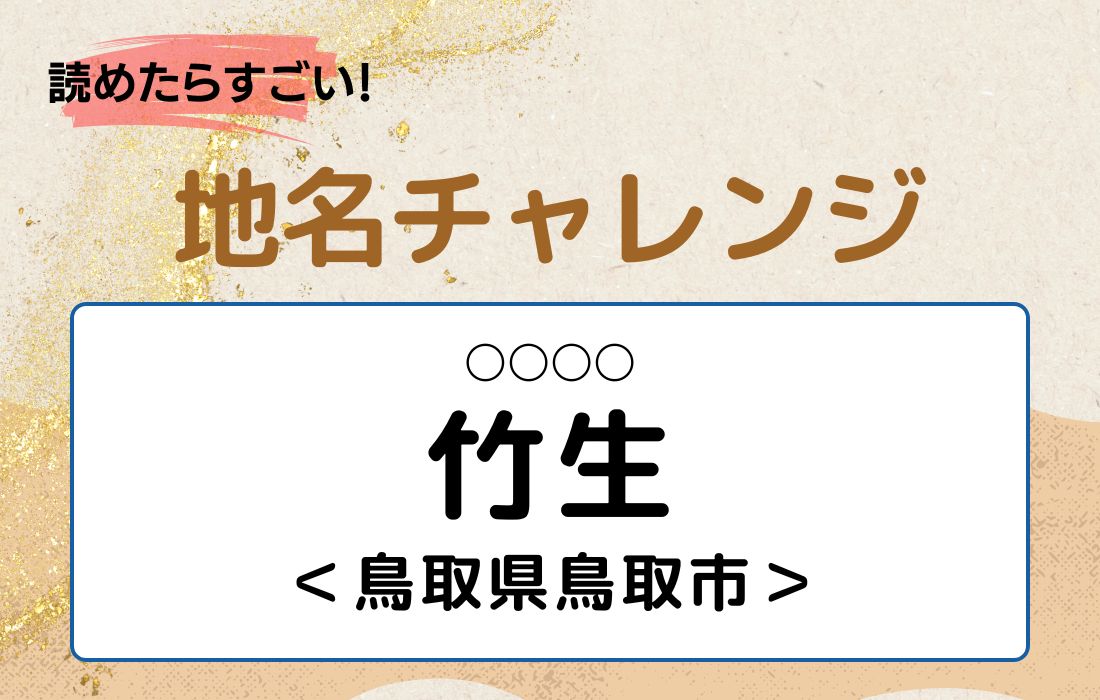 【読めたらすごい！地名チャレンジ Vol.85】「竹生」なんと読む？＜鳥取県鳥取市＞