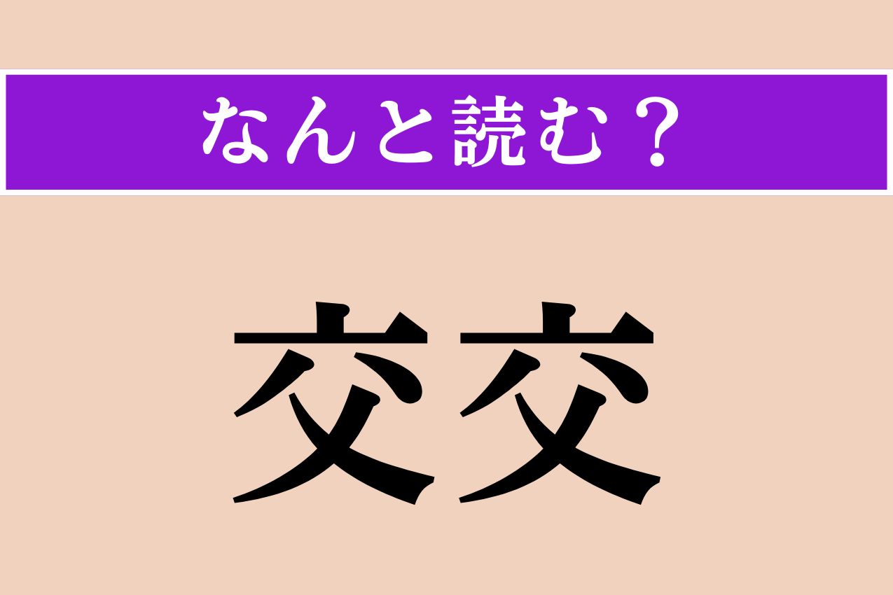 【難読漢字】「交交」正しい読み方は？「かわるがわる」という意味です