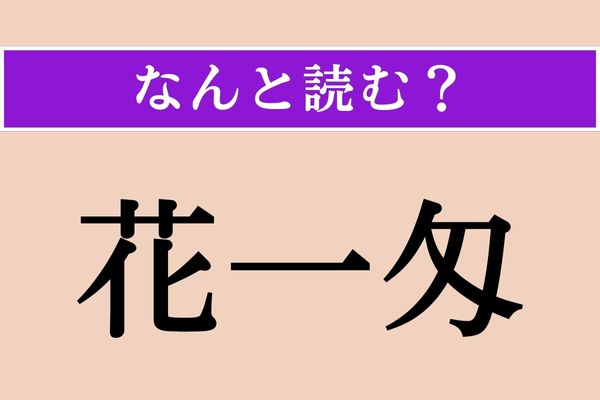 【難読漢字】「花一匁」正しい読み方は？ なんとなく読める!?