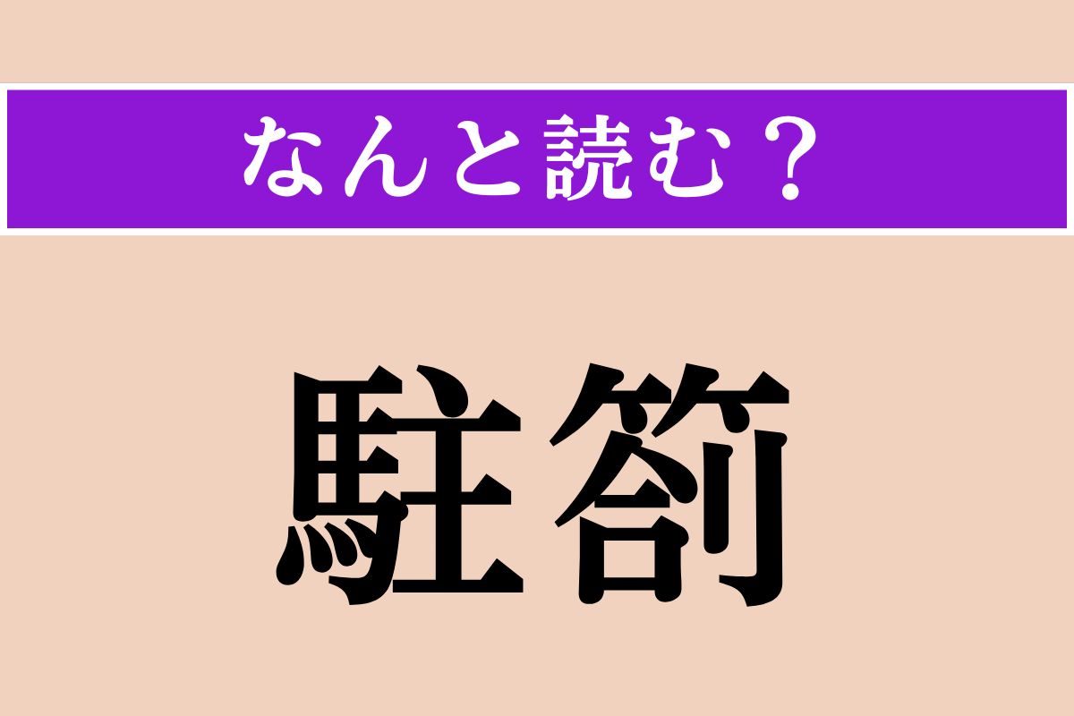 【難読漢字】「駐箚」正しい読み方は？ 役人や外交官が外国に派遣され、長期滞在することです