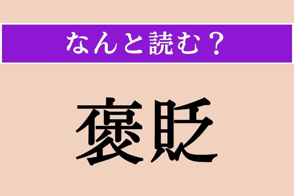 【難読漢字】「褒貶」正しい読み方は？ 文字通り、ほめることとけなすことです
