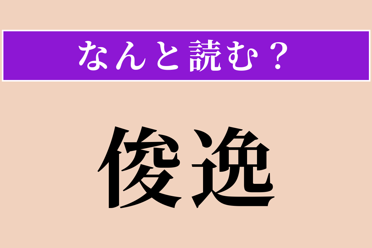 【難読漢字】「俊逸」正しい読み方は？ 気がふさいで晴れないことです