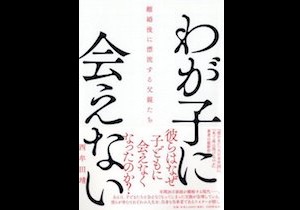 離婚した父親が わが子に会えない という社会問題 筆者が語る 漂流する父親たち 17年2月13日 エキサイトニュース