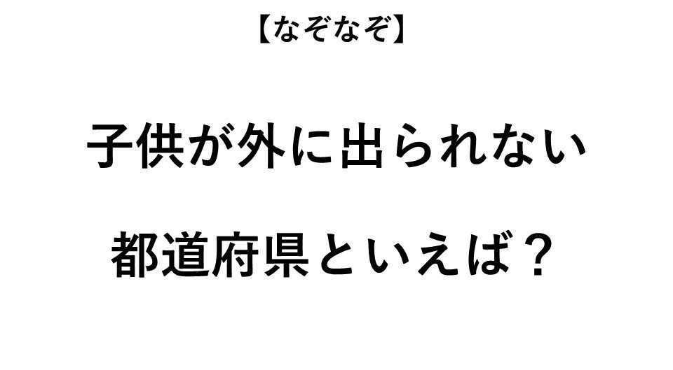 子供が家の外に出られない都道府県といえば なぞなぞ 全3問 年12月日 エキサイトニュース