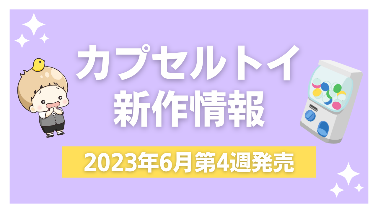 2023年6月第4週発売】新作カプセルトイ情報｜『ハイキュー』『ちいかわ