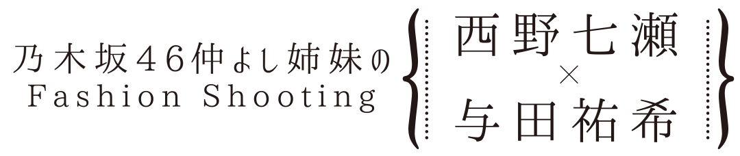 西野七瀬が与田祐希を招集 七瀬プロデュースでファッション撮影の全貌とは 乃木坂46 ローリエプレス