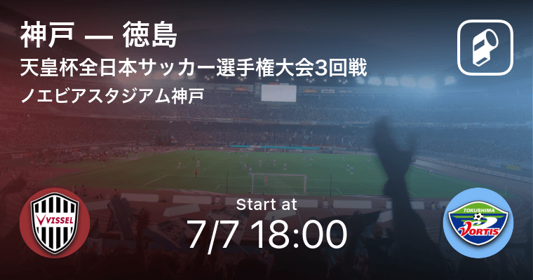 天皇杯3回戦 まもなく開始 神戸vs徳島 21年7月7日 エキサイトニュース