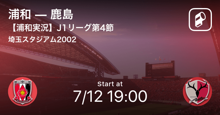 J1第4節 浦和実況はこちら まもなく開始 浦和vs鹿島 年7月12日 エキサイトニュース