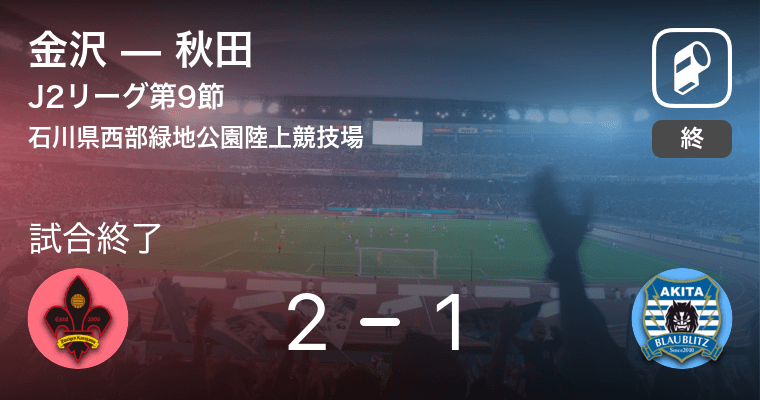 J2第9節 金沢が秋田との一進一退を制す 21年4月21日 エキサイトニュース