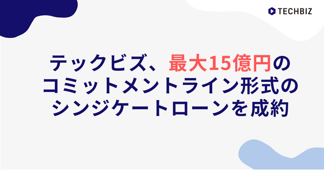 テックビズ、最大15億円のコミットメントライン形式のシンジケートローンを成約 - エキサイトニュース