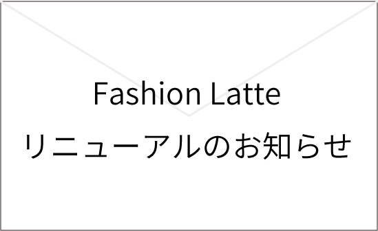 Fashion Latte(ファッションラテ)一部リニューアルに伴うニュースページ移行のお知らせ