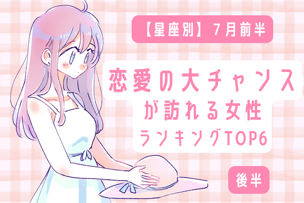 【星座別】7月前半、「恋愛の大チャンスが訪れる女性top6」＜後半＞ 2022年7月4日 ｜ウーマンエキサイト 1 2