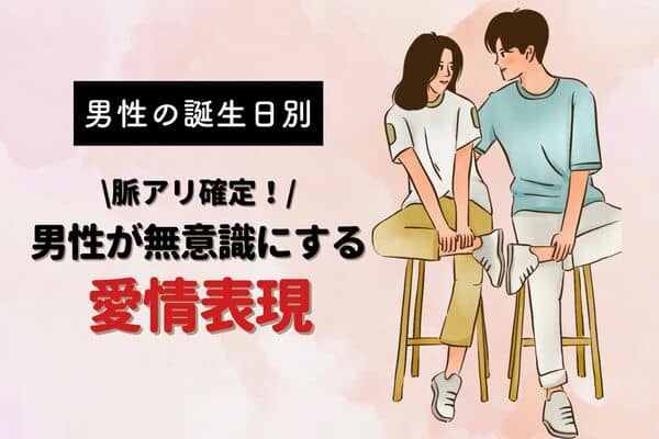 【男性の誕生月別】彼が無意識にしている「愛情表現」って？＜1月～6月＞ 2023年8月24日 ｜ウーマンエキサイト 1 2