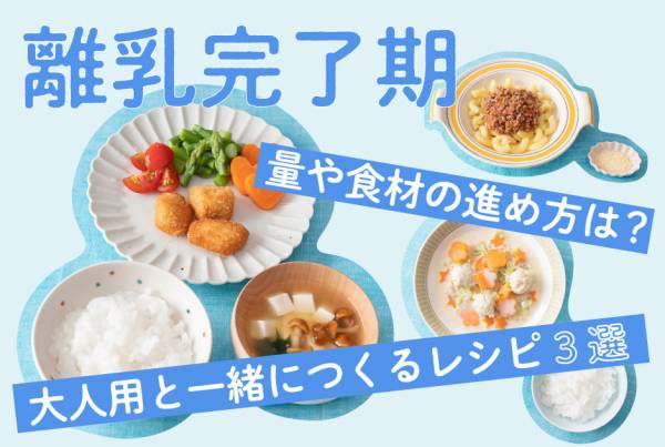 離乳食完了期（1歳～1歳半） 量や食材の進め方は？ 大人の食事と一緒に