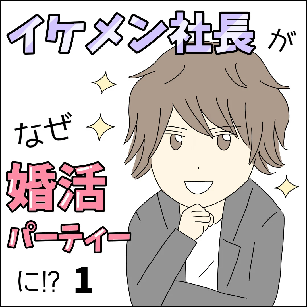 イケメン社長がなぜ婚活パーティーに!?